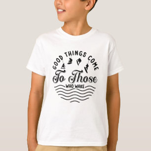Camiseta Wakeboard Good Things Come Wakesurfing Wakeboarder