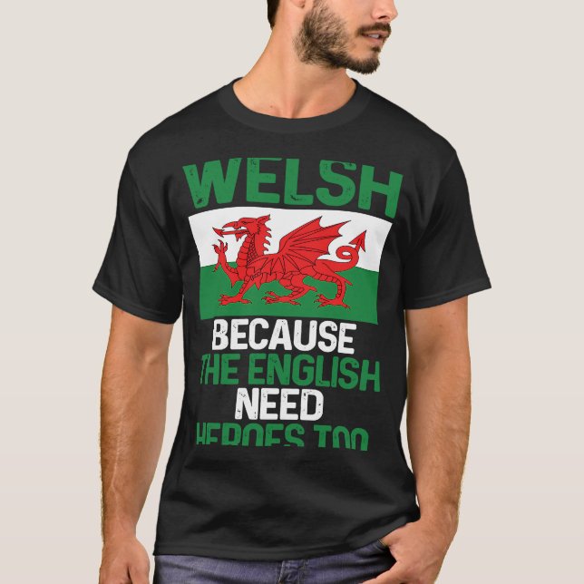 Camiseta Wales Pride  Welsh Because The English Need Heroes (Anverso)