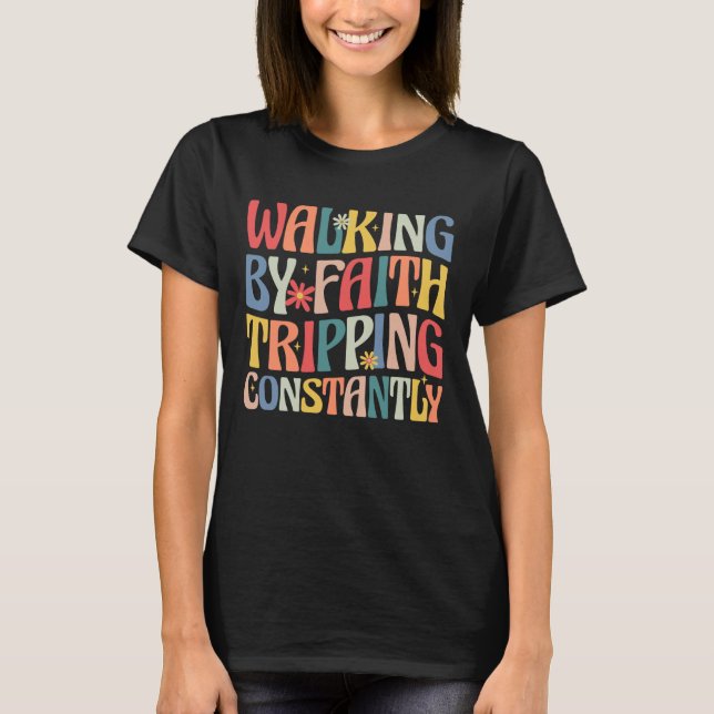Camiseta Walking by Faith Tripping Constantly Funny Groovy  (Anverso)
