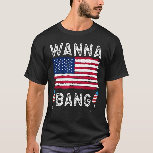 Camiseta Wanna Bang 4th Of July  Fireworks Patriotic Americ (Anverso)