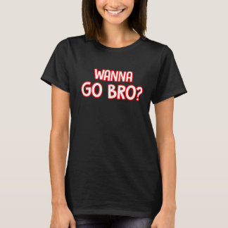 Camiseta Wanna Go Bro