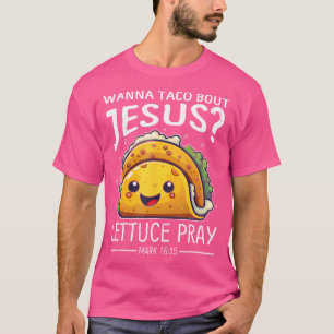 Camiseta Wanna Taco Bout Jesus Lettuce Pray Mark 1615 Chris