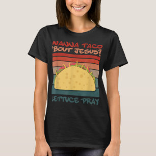 Camiseta Wanna Taco Bout Jesus Pray Taco Jesus Designa T-Sh