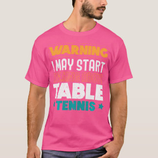 Camiseta Warning I May Start Talking About Table Tennis Pin