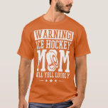 Camiseta Warning Ice Hockey Mom Will Yell Loudly Ice Hockey<br><div class="desc">Warning Ice Hockey Mom Will Yell Loudly Ice Hockey Fan  .</div>