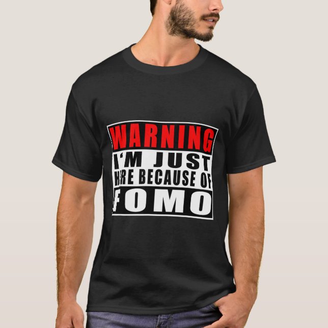 Camiseta Warning I'm Just Here Because Of Fomo Funny Quote  (Anverso)