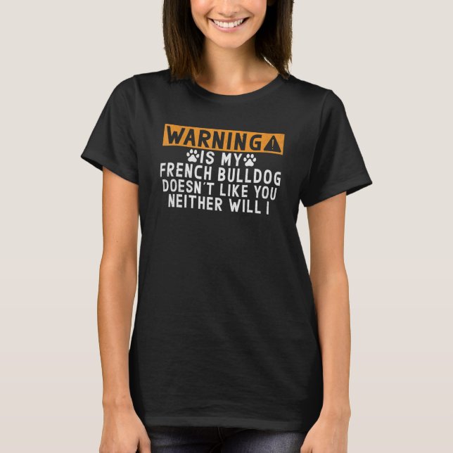 Camiseta Warning is my French Bulldog doesnt like neither w (Anverso)