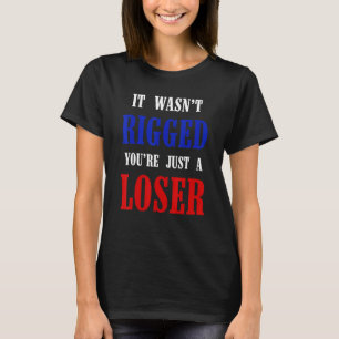 Camiseta Wasnu2019t Rigged Youu2019re Just a Loser Gag U