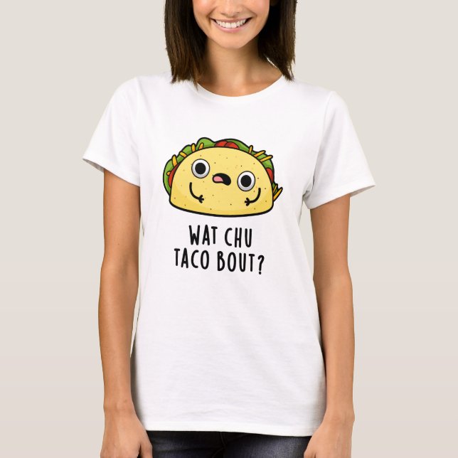 Camiseta Wat Chu Taco Bout Funny Taco Pun (Anverso)