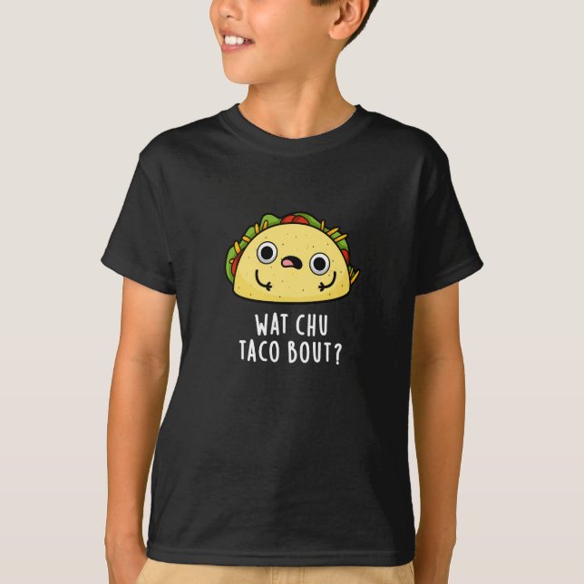 Camiseta Wat Chu Taco Bout Funny Taco Pun Dark BG (Anverso)