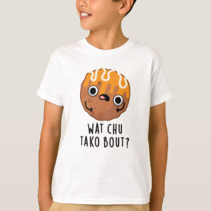Camiseta Wat Chu Tako Sobre El Gracioso Takoyaki Pun