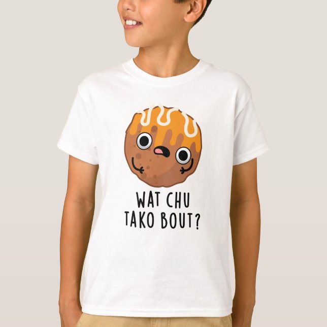 Camiseta Wat Chu Tako Sobre El Gracioso Takoyaki Pun (Anverso)