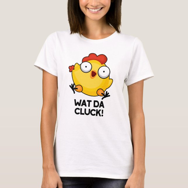 Camiseta Wat Da Cluck Funny Chicken Pun (Anverso)