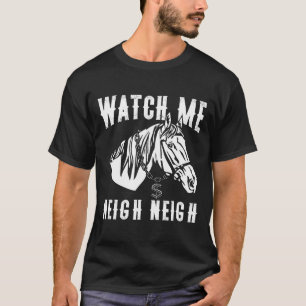 Camiseta Watch Me Neigh Neigh Horse Rap Pun Rap Ecuestre