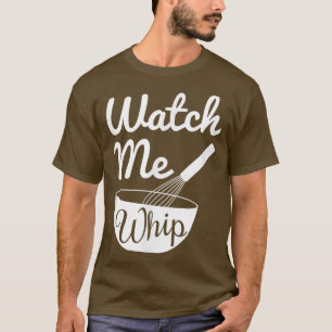 Camiseta Watch Me Whip Funny Baking T 