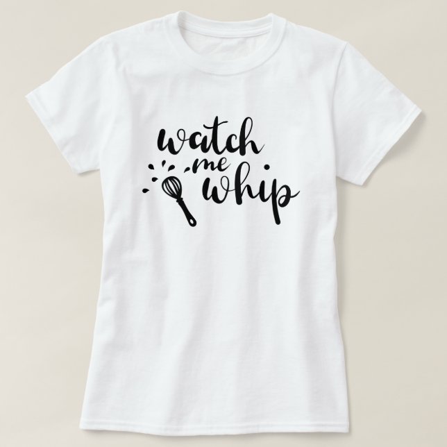 Camiseta Watch Me Whip Personalizado T-Shirt (Diseño del anverso)