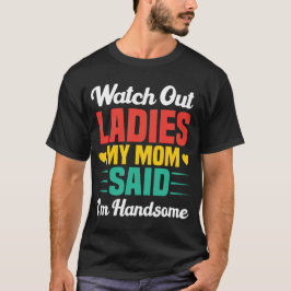 Camiseta Watch Out Ladies, My Mom Said I'm Handsome | Funny