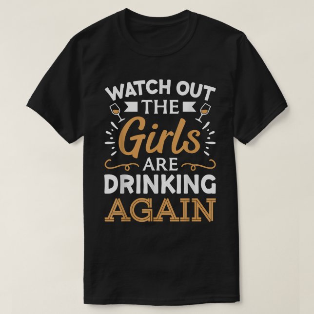 Camiseta Watch Out The Girls Are Drinking Again T-Shirt (Diseño del anverso)