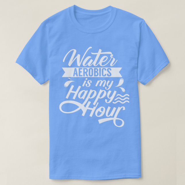 Camiseta Water Aerobics Is My Happy Hour Instructor Aqua (Diseño del anverso)