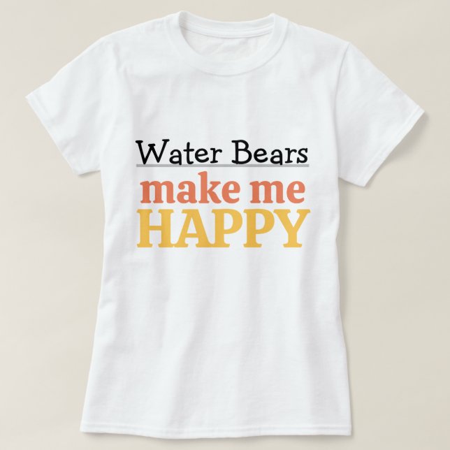 Camiseta Water Bears Make Me Happy Quote Vibrant Tardigrade (Diseño del anverso)