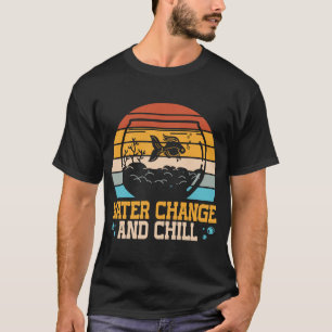 Camiseta Water Change and Chill Fish Tank   Aquarist