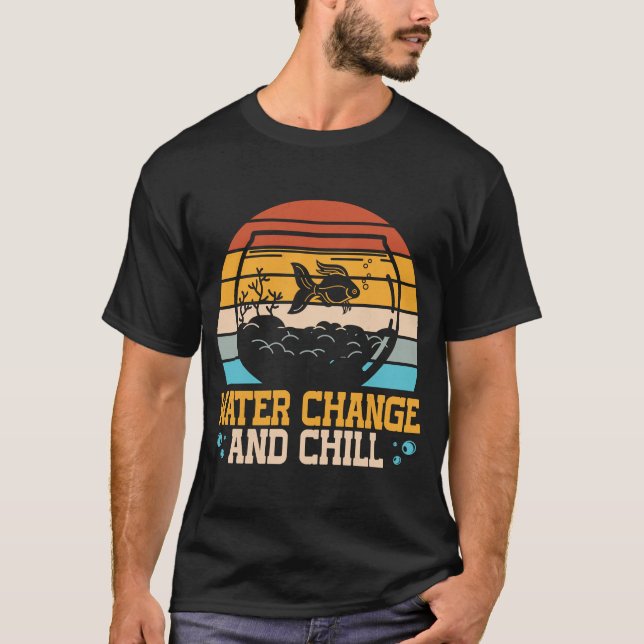 Camiseta Water Change and Chill Fish Tank   Aquarist (Anverso)