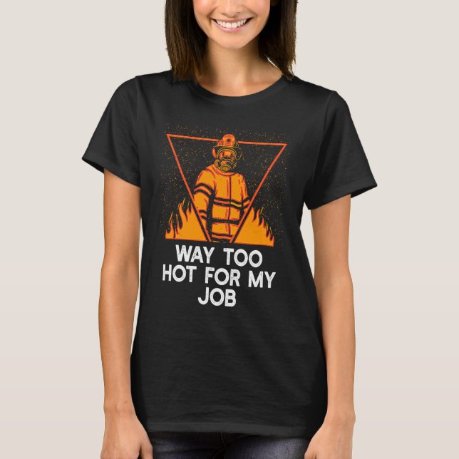 Camiseta Way Too Hot for My Job  Firefighter Humor Fireman (Anverso)