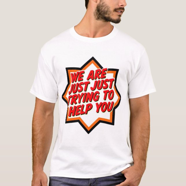 Camiseta We Are Just Trying To Help You (Anverso)