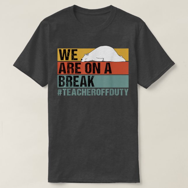 Camiseta We Are On A Break Funny Teacher Bear Off Duty  (Diseño del anverso)