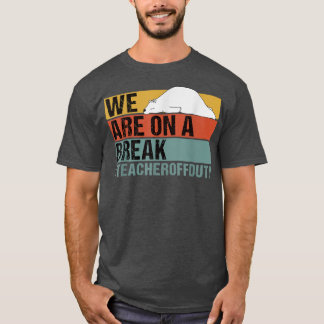Camiseta We Are On A Break Funny Teacher Bear Off Duty
