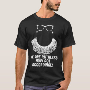 Camiseta We Are Ruthless Now Act Accordingly 1
