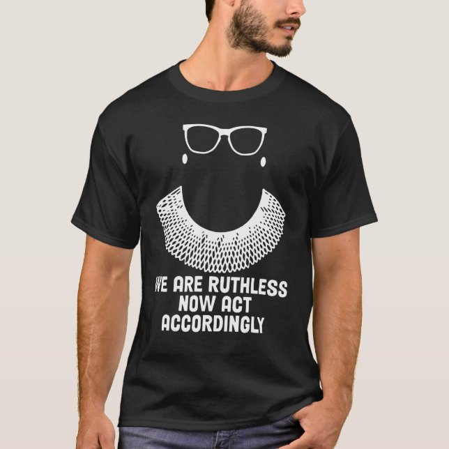 Camiseta We Are Ruthless Now Act Accordingly 1 (Anverso)