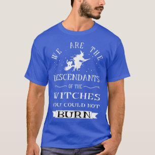 Camiseta We are The Descendants of the Witches You Could No