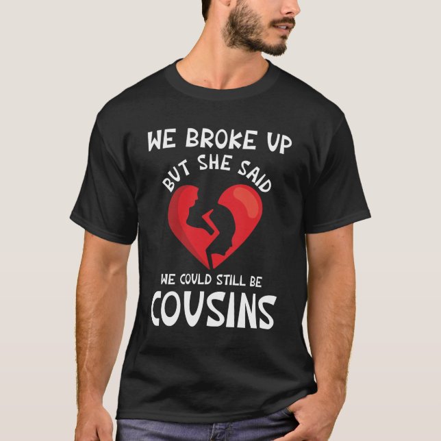 Camiseta We Broke Up But She Said We Could Still Be Cousins (Anverso)