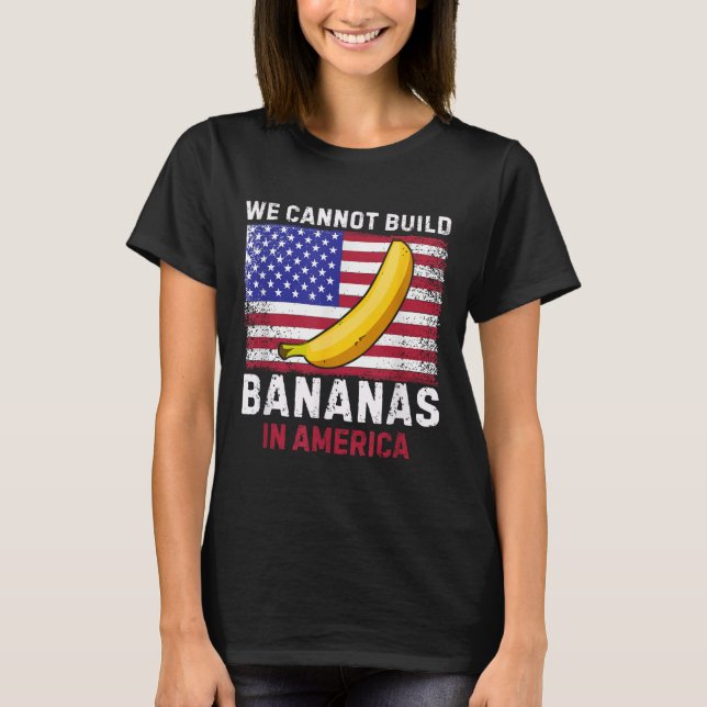 Camiseta We Cannot Build Bananas In America - Funny  (Anverso)