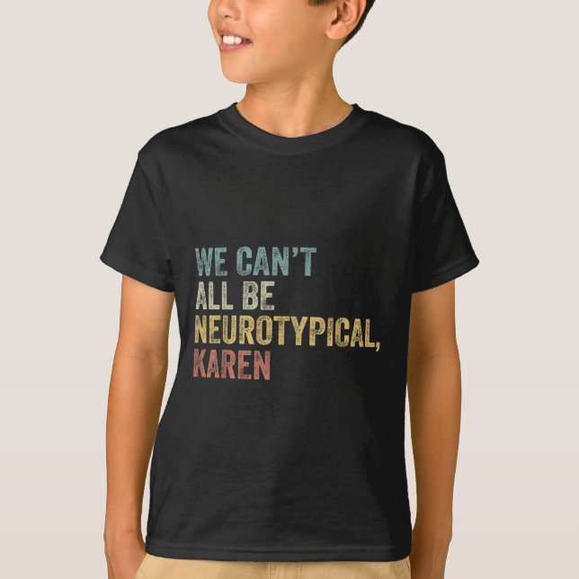 Camiseta We Can't All Be Neurotycal Karen Autism  (Anverso)