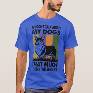 Camiseta We Don't Talk About My Dogs That Much I Think We S