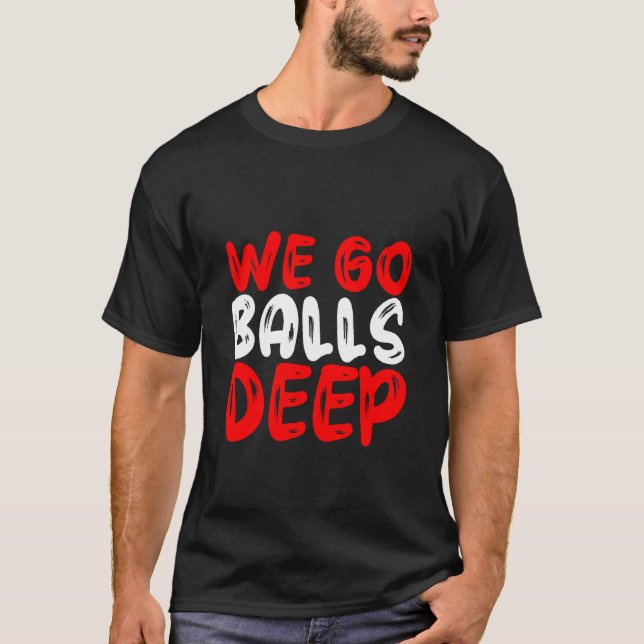Camiseta We Go Balls Deep (Anverso)