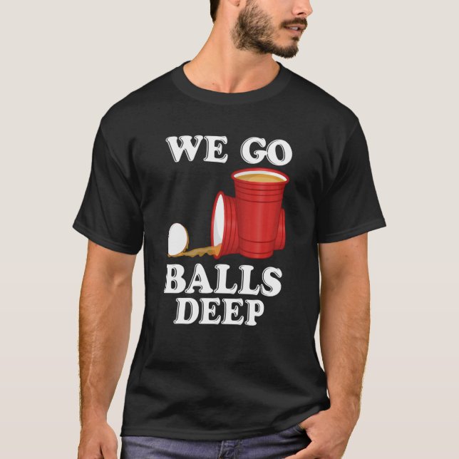 Camiseta We go balls deep Beer Party Beer Pong (Anverso)