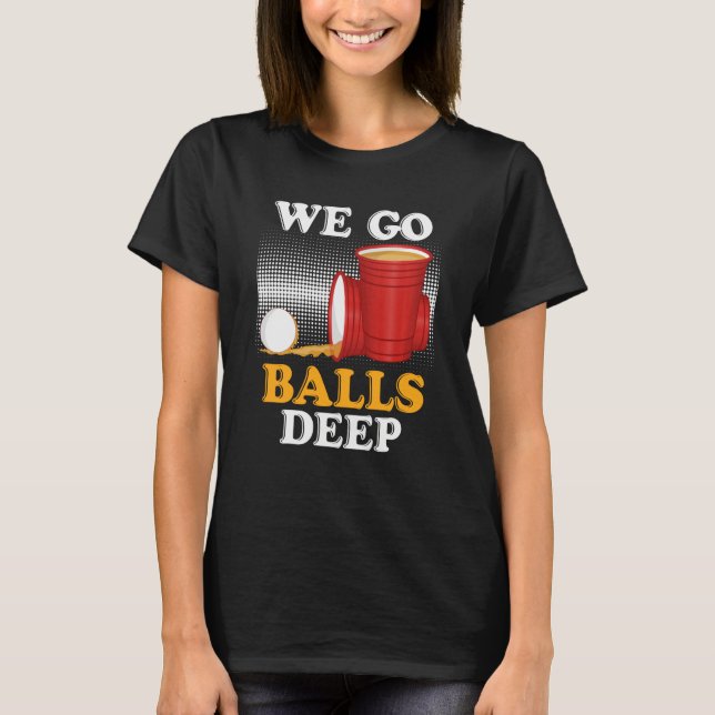 Camiseta We go balls deep Beer Party Beer Pong  4 (Anverso)
