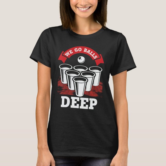 Camiseta We Go Balls Deep Beer Pong College Drinking Party (Anverso)