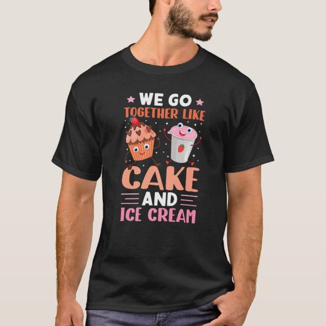 Camiseta We Go Together Like Cake And Ice Cream (Anverso)