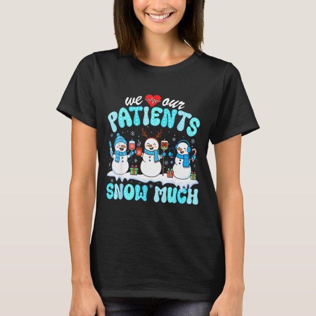 Camiseta We Love Our Patients Snow Much Funny Snowman Chris (Anverso)