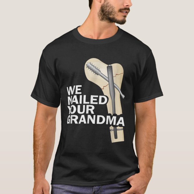 Camiseta We Nailed Your Grandma Scrub Tech Grandma Ortho Hi (Anverso)