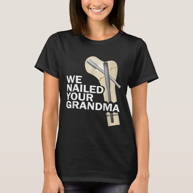 Camiseta We Nailed Your Grandma Scrub Tech Grandma Ortho Hi (Anverso)