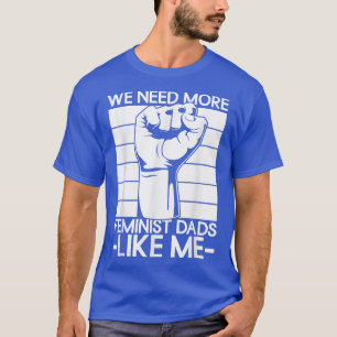 Camiseta We Need More Feminist Dads Like MeMen Feminism 616