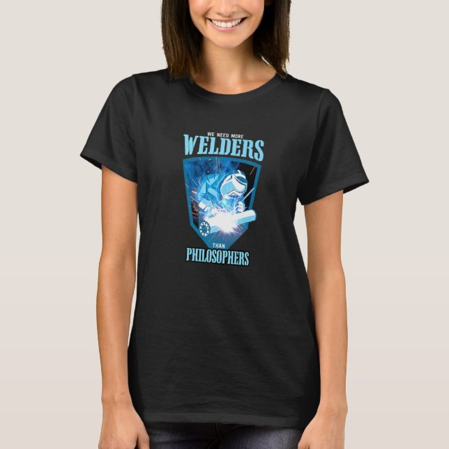 Camiseta WE NEED MORE WELDERS THAN PHILOSOPHERS Welding Pre (Anverso)