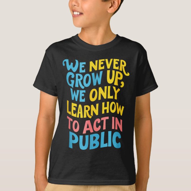 Camiseta We Never Grow For Acting Funny Humor Sarcasm Quote (Anverso)