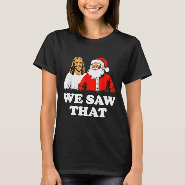 Camiseta We Saw That! Santa And Jesus Are Always Watching C (Anverso)