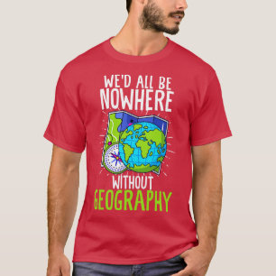 Camiseta Wed All Be Nowwhere without Geography Funny Geogra